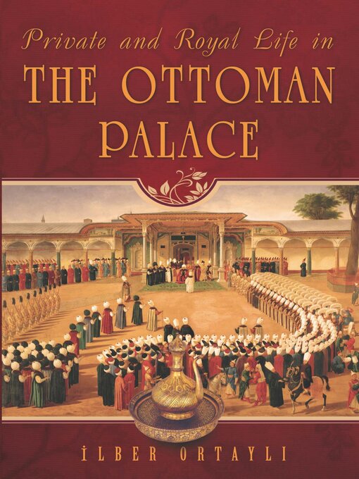 Title details for Private and Royal Life in the Ottoman Palace by Ilber Ortayli - Available